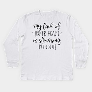 My Lack of Inner Peace is Stressing Me Out Kids Long Sleeve T-Shirt